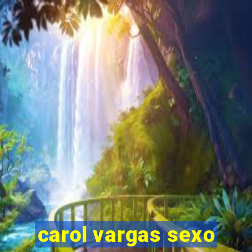 carol vargas sexo